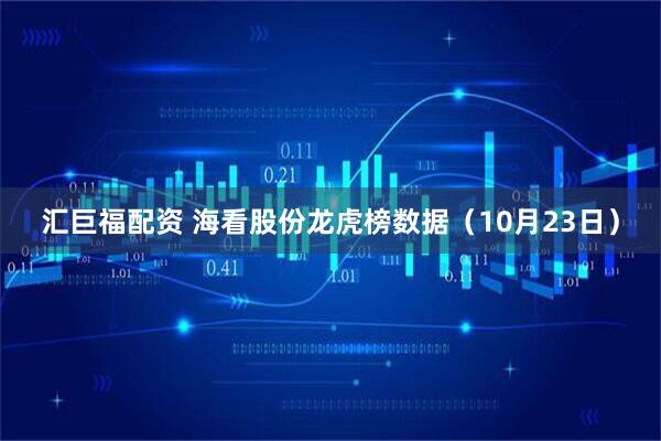 汇巨福配资 海看股份龙虎榜数据（10月23日）